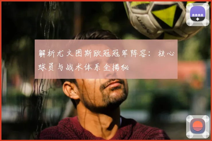解析尤文图斯欧冠冠军阵容：核心球员与战术体系全揭秘
