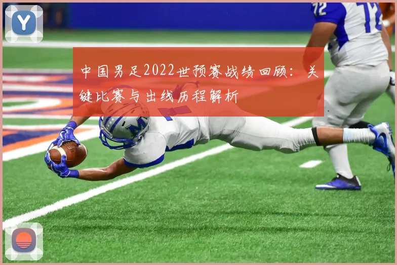中国男足2022世预赛战绩回顾：关键比赛与出线历程解析