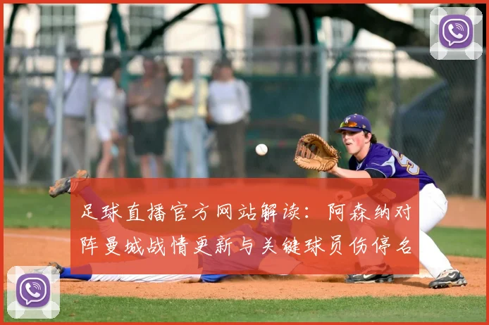 足球直播官方网站解读：阿森纳对阵曼城战情更新与关键球员伤停名单