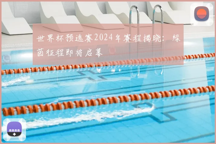 世界杯预选赛2024年赛程揭晓：绿茵征程即将启幕