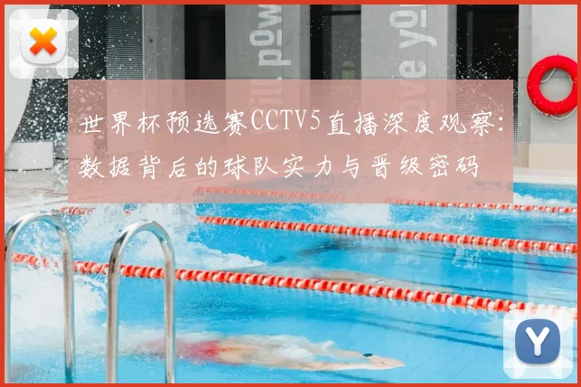 世界杯预选赛CCTV5直播深度观察：数据背后的球队实力与晋级密码